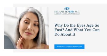 A woman with gray hair looking in a mirror next to the text: “Why Do the Eyes Age So Fast? And What You Can Do About It” and the practice name Melanie Ho Erb, M.D.